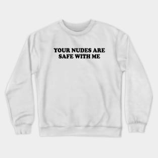 Funny your nudes are safe with me Crewneck Sweatshirt